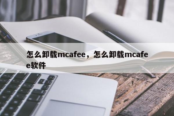 怎么卸载mcafee，怎么卸载mcafee软件-第1张图片-天览电脑知识网