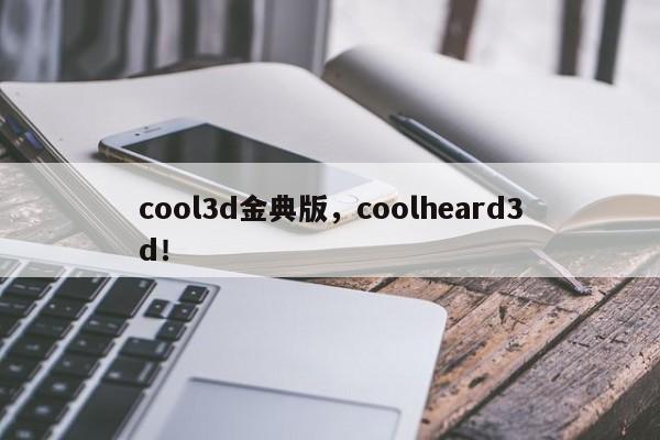 cool3d金典版，coolheard3d！-第1张图片-天览电脑知识网