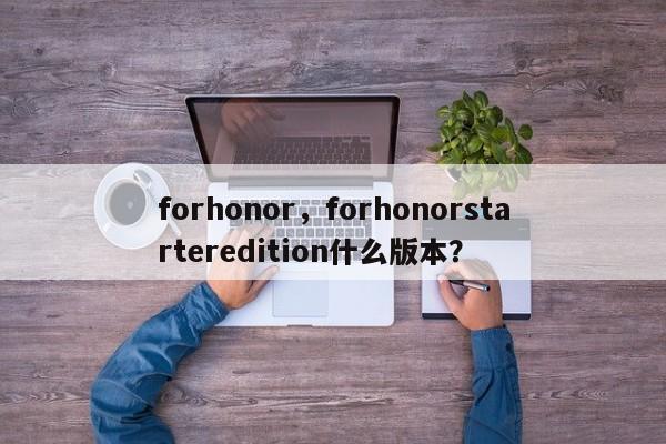 forhonor，forhonorstarteredition什么版本？-第1张图片-天览电脑知识网