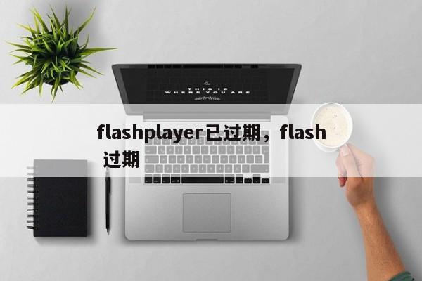 flashplayer已过期，flash 过期-第1张图片-天览电脑知识网