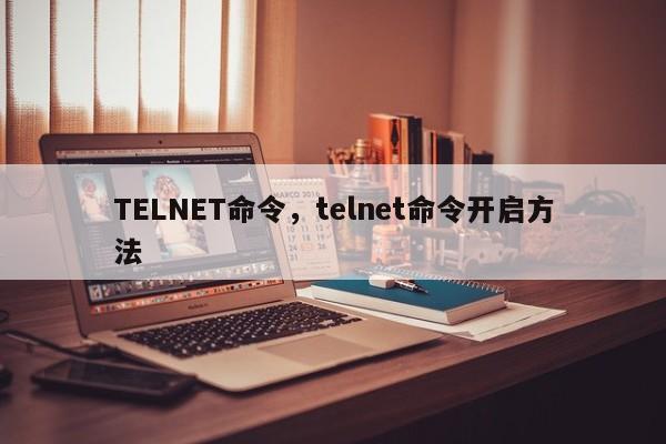TELNET命令，telnet命令开启方法-第1张图片-天览电脑知识网