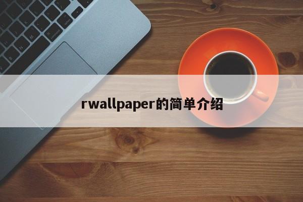 rwallpaper的简单介绍-第1张图片-天览电脑知识网