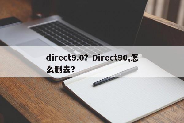 direct9.0？Direct90,怎么删去？-第1张图片-天览电脑知识网