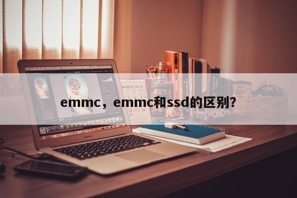 emmc，emmc和ssd的区别？-第1张图片-天览电脑知识网