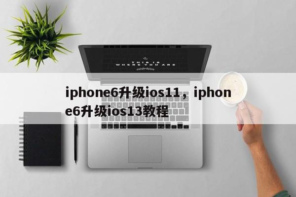 iphone6升级ios11，iphone6升级ios13教程-第1张图片-天览电脑知识网