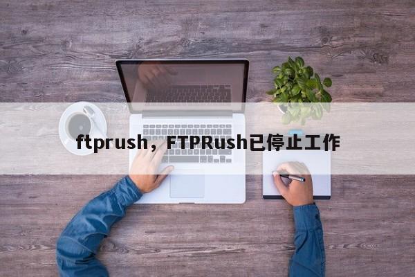 ftprush，FTPRush已停止工作-第1张图片-天览电脑知识网
