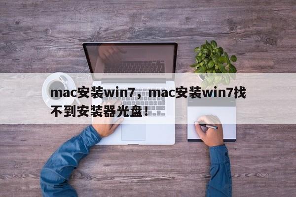 mac安装win7，mac安装win7找不到安装器光盘！-第1张图片-天览电脑知识网
