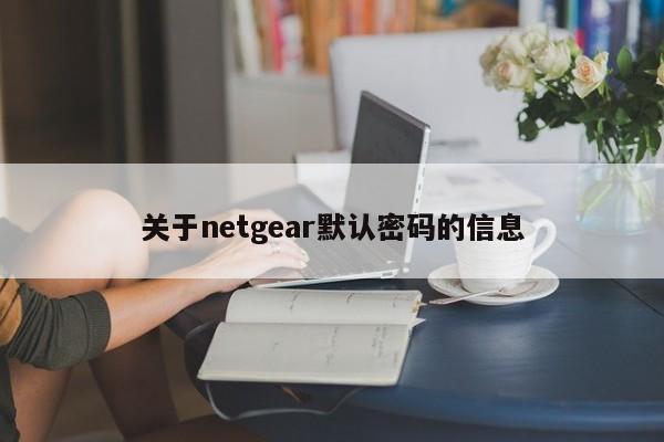 关于netgear默认密码的信息-第1张图片-天览电脑知识网