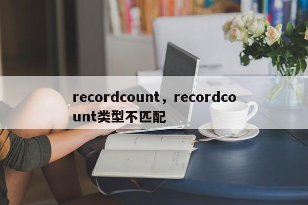recordcount，recordcount类型不匹配-第1张图片-天览电脑知识网