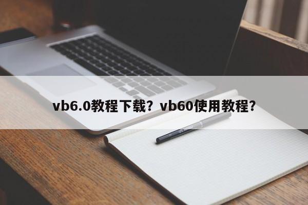 vb6.0教程下载？vb60使用教程？-第1张图片-天览电脑知识网