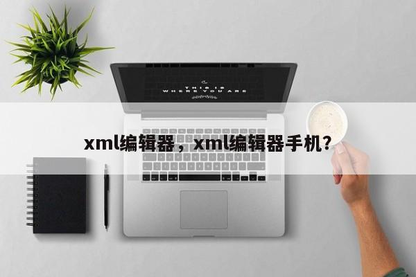 xml编辑器，xml编辑器手机？-第1张图片-天览电脑知识网