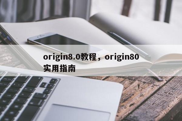 origin8.0教程，origin80实用指南-第1张图片-天览电脑知识网